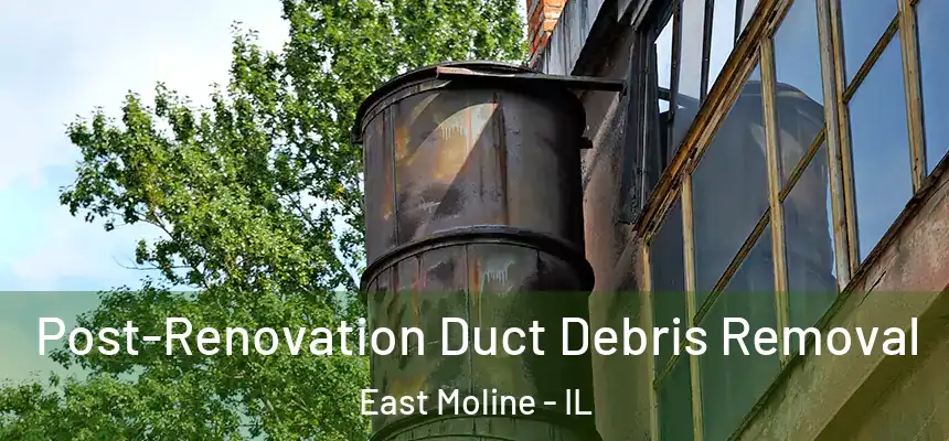  Post-Renovation Duct Debris Removal East Moline - IL
